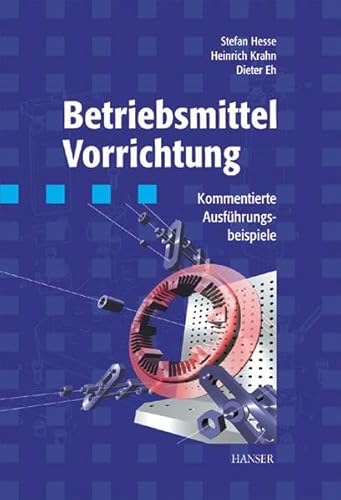 Betriebsmittel Vorrichtung. Kommentierte AusfÃ¼hrungsbeispiele. (9783446219144) by Hesse, Stefan; Krahn, Heinrich; Eh, Dieter