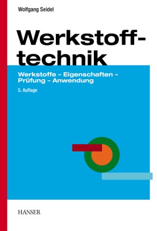 Werkstofftechnik: Werkstoffe - Eigenschaften - Prüfung - Anwendung - Seidel, Wolfgang