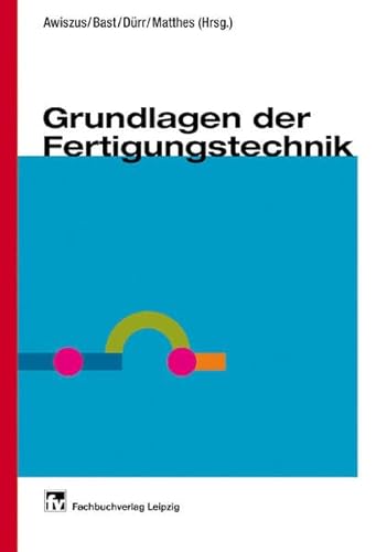 Grundlagen der Fertigungstechnik. (9783446220577) by Awiszus, Birgit; Bast, JÃ¼rgen; DÃ¼rr, Holger; Matthes, Klaus-JÃ¼rgen