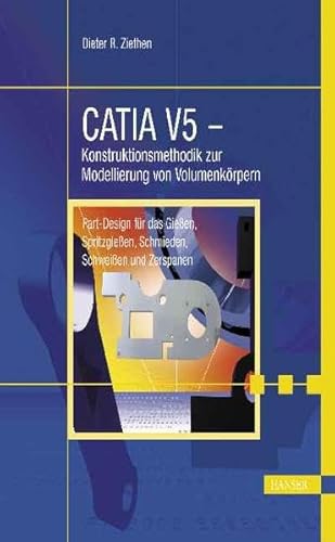 Stock image for CATIA V5 - Konstruktionsmethodik zur Modellierung von Volumenkrpern Part-Design fr das Gieen, Spritzgieen, Schmieden, Schweien und Zerspanen von Dieter R. Ziethen for sale by BUCHSERVICE / ANTIQUARIAT Lars Lutzer