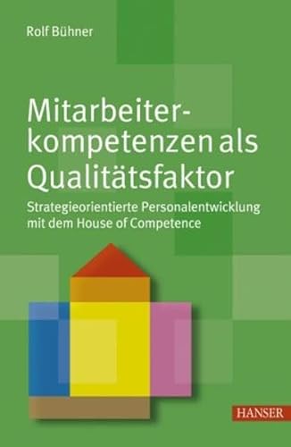 Beispielbild fr Mitarbeiterkompetenzen als Qualittsfaktor: Strategieorientierte Personalentwicklung mit dem House of Competence zum Verkauf von medimops