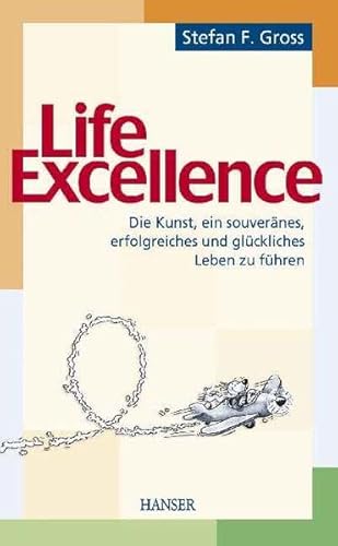 Life Excellence: Die Kunst, ein souveränes, erfolgreiches und glückliches Leben zu führen