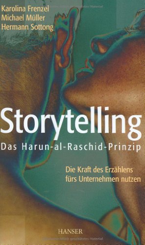 Storytelling: Das Harun-al-Raschid-Prinzip Die Kraft des Erzählens fürs Unternehmen nutzen - Frenzel, Karolina, Michael Müller und Hermann Sottong