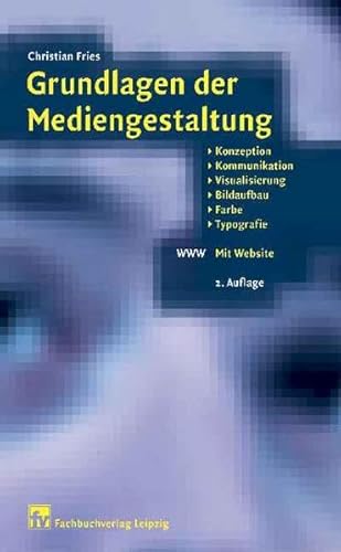 Grundlagen der Mediengestaltung: Konzeption, Kommunikation, Visualisierung, Bildaufbau, Farbe, Typografie - Fries, Christian