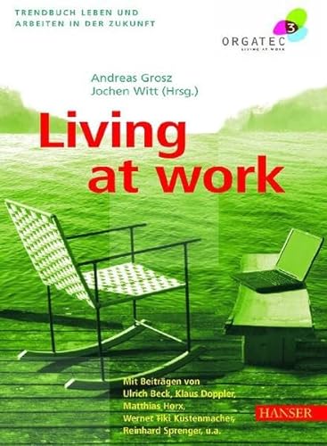 Living at work : [Trendbuch Leben und Arbeiten in der Zukunft]. [ORGATEC]. Andreas Grosz ; Jochen Witt (Hrsg.). [Mit Beitr. von Ulrich Beck . Übers.: Gordon H. Broxton-Price] - Grosz, Andreas (Herausgeber)