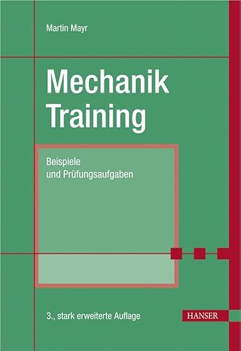 Mechanik-Training: Beispiele und Prüfungsaufgaben: Übungsbeispiele und Prüfungsaufgaben. Statik. Kinematik. Kinetik. Schwingungen. Festigkeitslehre - Mayr, Martin