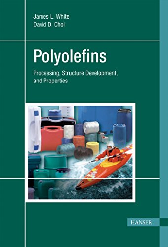 Polyolefins : Processing, Structure Development, and Properties - James L. White