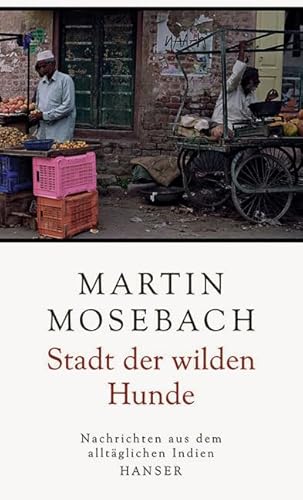 Beispielbild fr Stadt der wilden Hunde: Nachrichten aus dem alltglichen Indien zum Verkauf von medimops