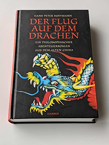 Der Flug auf dem Drachen: Ein philosophischer Abenteuerroman aus dem alten China - Hoffmann Hans, Peter