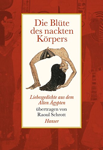 Die BlÃ¼te des nackten KÃ¶rpers: Liebesgedichte aus dem Alten Ã„gypten (9783446234857) by Schrott, Raoul