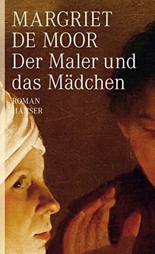 Der Maler und das Mädchen : Roman. Margriet de Moor. Aus dem Niederländ. von Helga van Beuningen - Moor, Margriet de und Helga van Beuningen