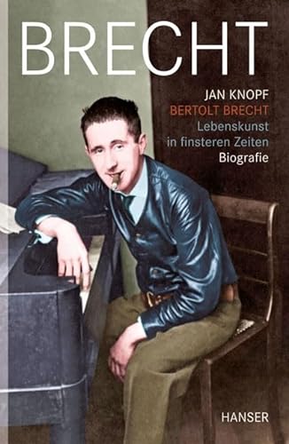 Bertolt Brecht - Lebenskunst in finsteren Zeiten: Biografie - Knopf, Jan