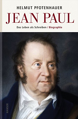 Jean Paul : Das Leben als Schreiben. Biographie - Helmut Pfotenhauer