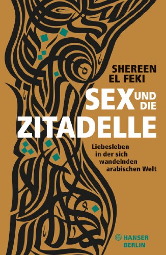 9783446241527: Sex und die Zitadelle: Liebesleben in der sich wandelnden arabischen Welt