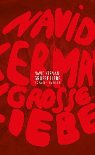 Große Liebe : Roman. - Kermani, Navid (Verfasser)