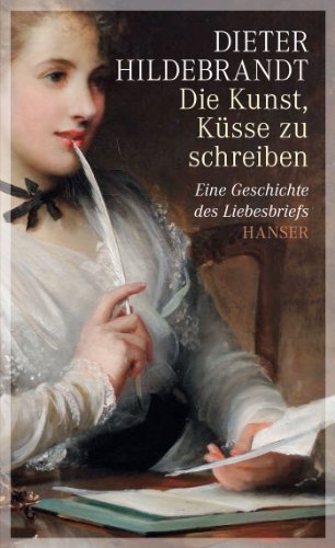 9783446244962: Die Kunst, Ksse zu schreiben: Eine Geschichte des Liebesbriefs