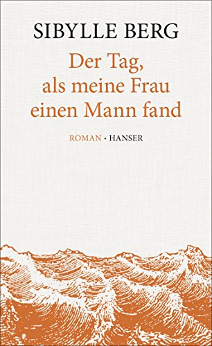 Der Tag, als meine Frau einen Mann fand. Roman. - Berg, Sibylle