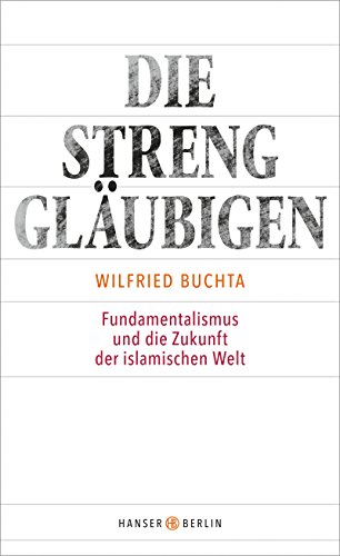 9783446252936: Die Strengglubigen: Fundamentalismus und die Zukunft der islamischen Welt