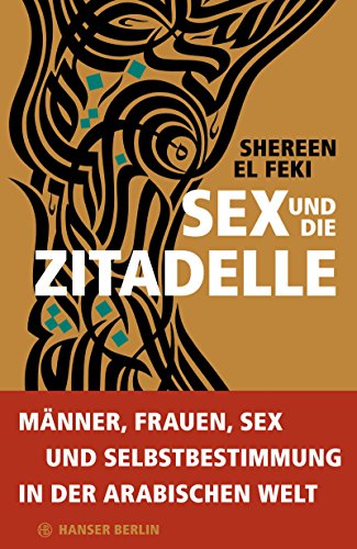 9783446253834: Sex und die Zitadelle: Liebesleben in der sich wandelnden arabischen Welt