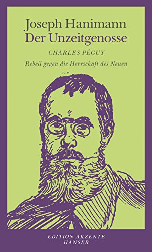 9783446254558: Der Unzeitgenosse: Charles Pguy - Rebell gegen die Herrschaft des Neuen