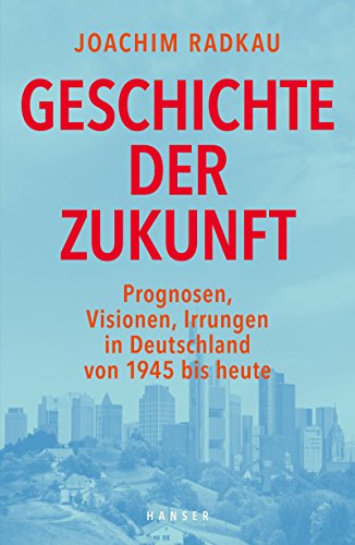 9783446254633: Geschichte der Zukunft: Prognosen, Visionen, Irrungen in Deutschland von 1945 bis heute