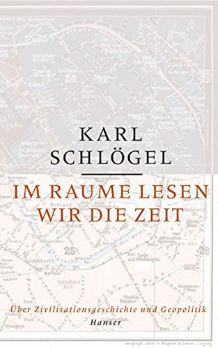 Im Raume lesen wir die Zeit Über Zivilisationsgeschichte und Geopolitik - Schlögel, Karl