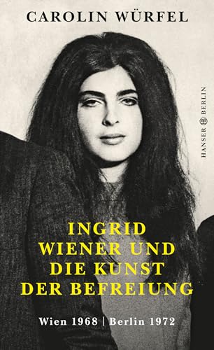 9783446258617: Ingrid Wiener und die Kunst der Befreiung: Wien 1968 | Berlin 1972