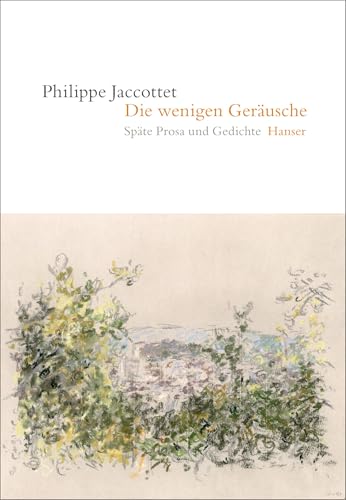 Die wenigen Geräusche: Späte Prosa und Gedichte - Jaccottet, Philippe