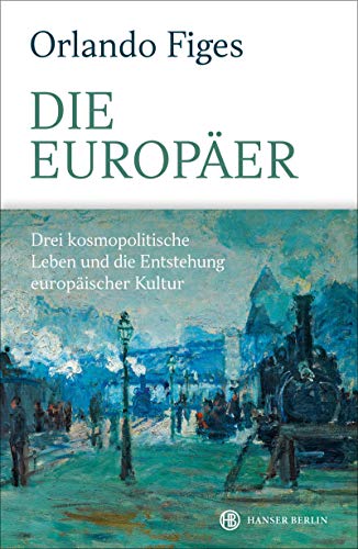 9783446267893: Die Europäer: Drei kosmopolitische Leben und die Entstehung europäischer Kultur