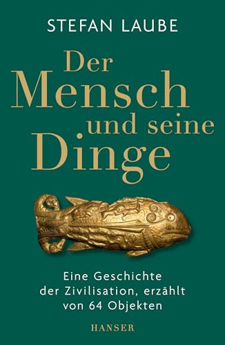 Beispielbild fr Der Mensch und seine Dinge: Eine Geschichte der Zivilisation, erzhlt von 64 Objekten zum Verkauf von medimops