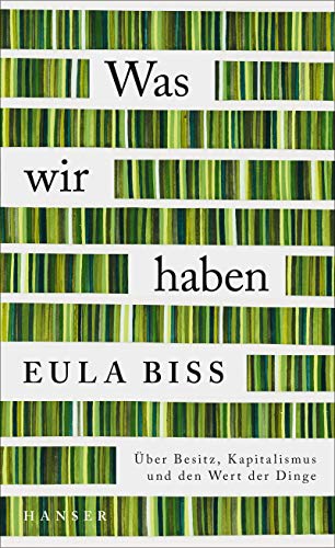 9783446269262: Was wir haben: ber Besitz, Kapitalismus und den Wert der Dinge