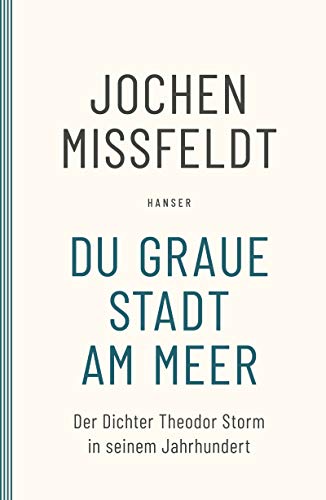 9783446270589: Du graue Stadt am Meer: Der Dichter Theodor Storm in seinem Jahrhundert. Biographie