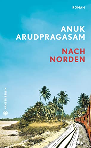 Nach Norden : Roman - Anuk Arudpragasam
