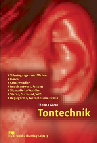 Tontechnik: Schwingungen und Wellen, Hören, Schallwandler, Impulsantwort, Faltung, Sigma-Delta-Wandler, Stereo, Surround, WFS, Regiegeräte, tontechnische Praxis - Thomas Görne