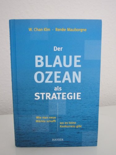 Beispielbild fr Der Blaue Ozean als Strategie: Wie man neue Mrkte schafft, wo es keine Konkurrenz gibt zum Verkauf von medimops