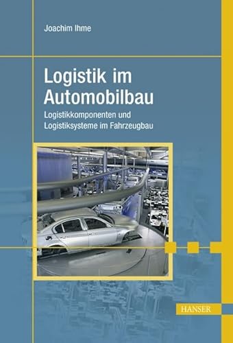 Logistik im Automobilbau - Logistikkomponenten und Logistiksysteme im Fahrzeugbau : - Ihme, Joachim