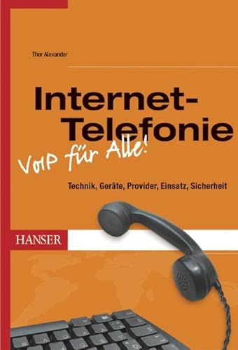 Internet-Telefonie - VoIP für alle! : Technik, Geräte, Provider, Einsatz, Sicherheit. Thor Alexander - Alexander, Thor (Verfasser),