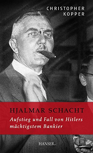 9783446407008: Hjalmar Schacht: Aufstieg und Fall von Hitlers mchtigstem Bankier