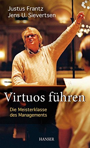 Virtuos führen, m. Audio-CD: Die Meisterklasse des Managements - Frantz, Justus und Uwe Sievertsen Jens