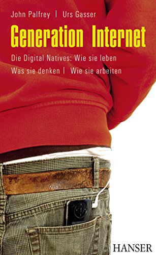 Generation Internet: Die Digital Natives: Wie sie leben - Was sie denken - Wie sie arbeiten - Palfrey, John, Urs Gasser Franka Reinhart u. a.