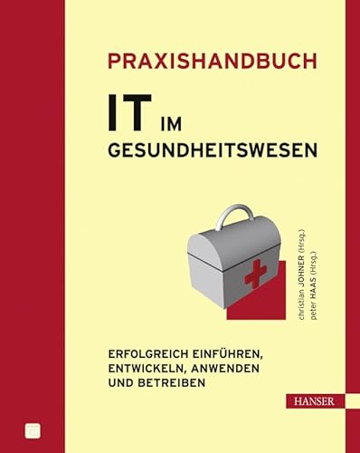 Praxishandbuch IT im Gesundheitswesen: Erfolgreich einführen, entwickeln, anwenden und betreiben - Johner, Christian und Peter Haas