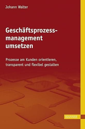 9783446418011: Geschftsprozessmanagement umsetzen: Prozesse am Kunden orientieren, transparent und flexibel gestalten