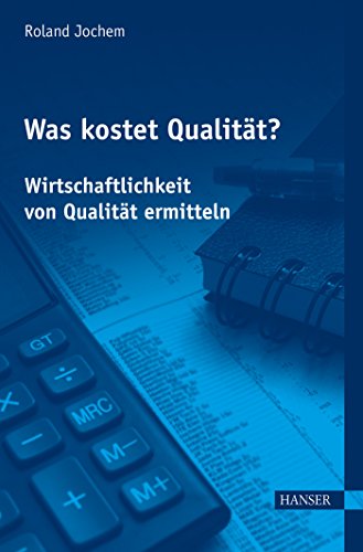 Was kostet Qualität? - Wirtschaftlichkeit von Qualität ermitteln - Roland Jochem