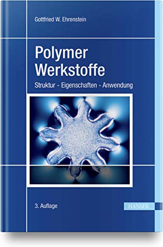 Polymer-Werkstoffe : Struktur - Eigenschaften - Anwendung - Gottfried W. Ehrenstein