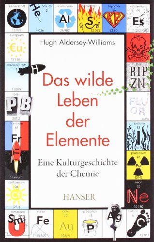 Das wilde Leben der Elemente: Eine Kulturgeschichte der Chemie - Aldersey-Williams, Hugh