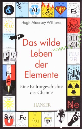9783446426863: Das wilde Leben der Elemente: Eine Kulturgeschichte der Chemie