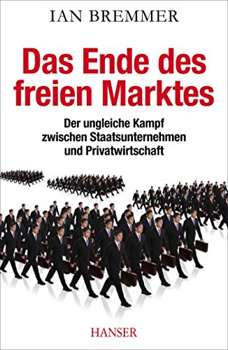 Stock image for Das Ende des freien Marktes: Der ungleiche Kampf zwischen Staatsunternehmen und Privatwirtschaft for sale by medimops