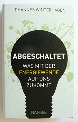 9783446427730: Abgeschaltet: Was mit der Energiewende auf uns zukommt