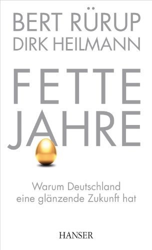 Fette Jahre Warum Deutschland eine glänzende Zukunft hat - Rürup, Bert, Dirk Hinrich Heilmann und Peer Steinbrück