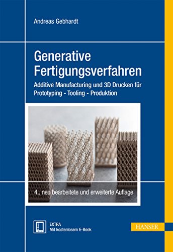 Generative Fertigungsverfahren Additive Manufacturing und 3D Drucken für Prototyping - Tooling - Produktion - Gebhardt, Andreas